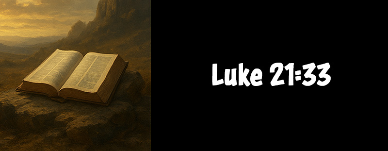 This image represents Luke 21:33 and has an overlay that reads: “Heaven and earth shall pass away: but my words shall not pass away.” — Luke 21:33