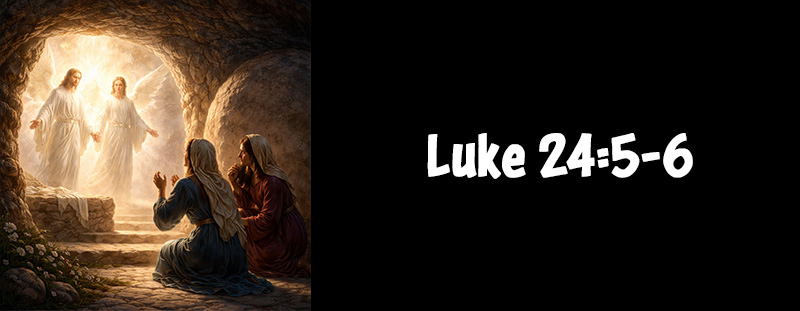 Bible verse Luke 24:5-6 KJV highlighting the resurrection of Jesus Christ and the message that He is risen